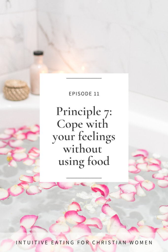 Episode 11 of the Intuitive Eating for Christian Women podcast explores Principle 7 Cope with Your Feelings without Using Food