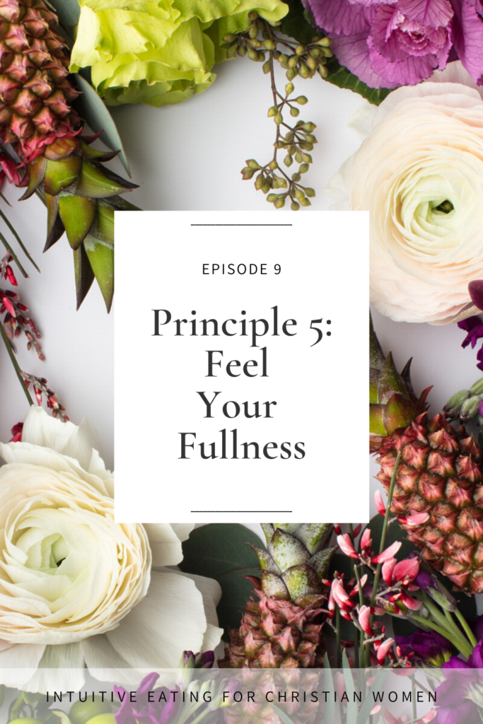 In Episode 9 of the Intuitive Eating for Christian Women podcast, we explore Principle 5 of intuitive eating, Feel Your Fullness, and explain how this principle aligns with scripture.