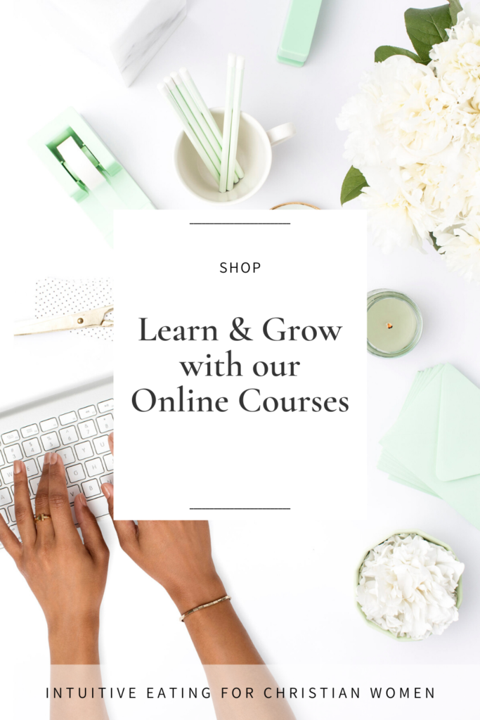 Shop the current online courses affiliated with the Intuitive Eating for Christian Women podcast.  These resources will help you learn more about intuitive eating and grow in faith.