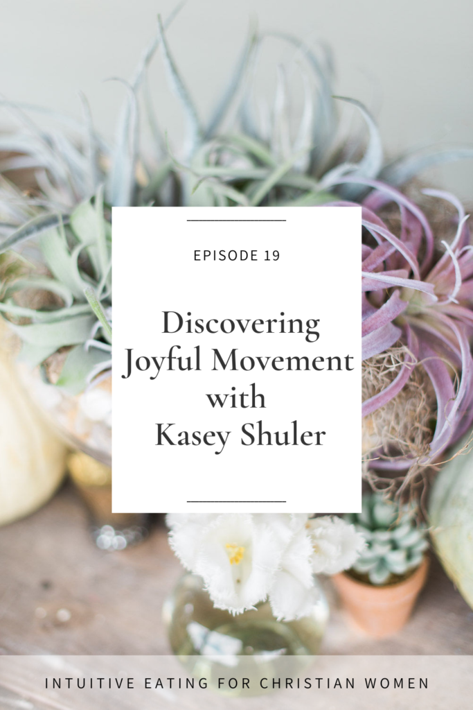 Episode 19 Intuitive Eating for Christian Women podcast Discovering Joyful Movement with Kasey Shuler
