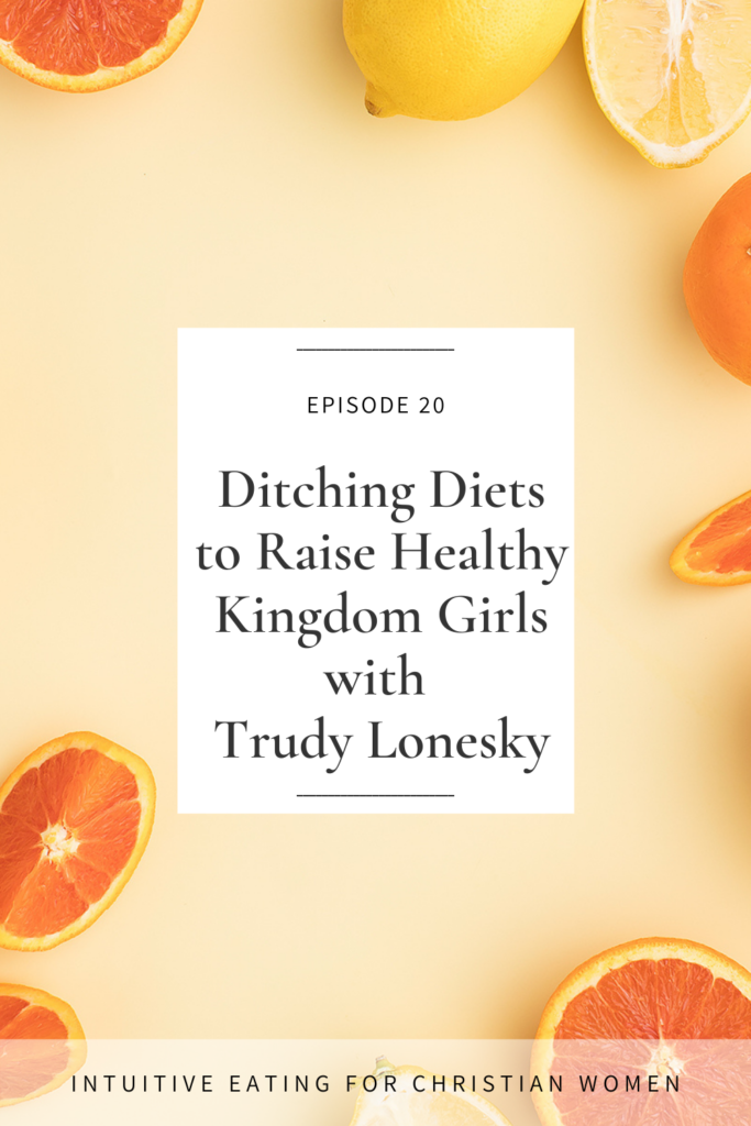 Ditching diets to raise healthy kingdom girls with Trudy Lonesky Episode 20 of Intuitive Eating for Christian Women podcast