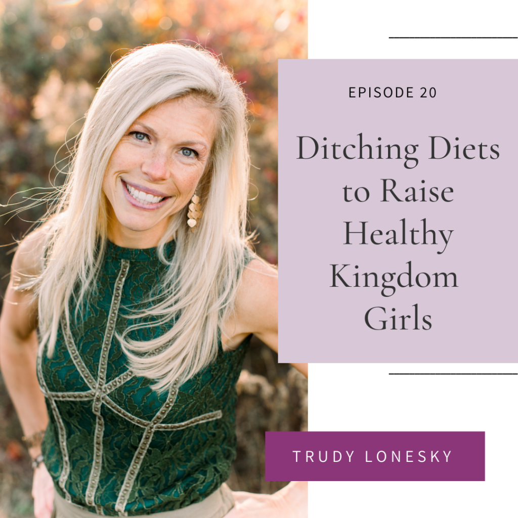 Ditching Diets to Raise Healthy Kingdom Girls with Trudy Lonesky