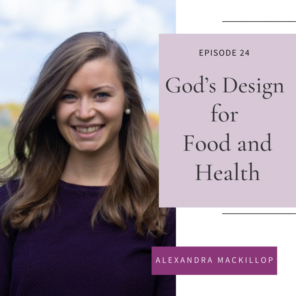 Episode 24 of the Intuitive Eating for Christian Women Podcast God's Design for Food and Health with Alexandra MacKillop