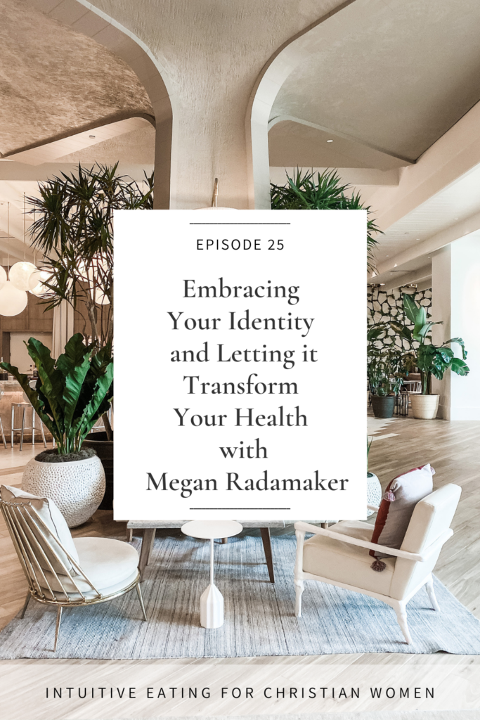 Embracing Your Identity and Letting it Transform Your Health with Megan Radamaker in Episode 25 of the Intuitive Eating for Christian Women Podcast