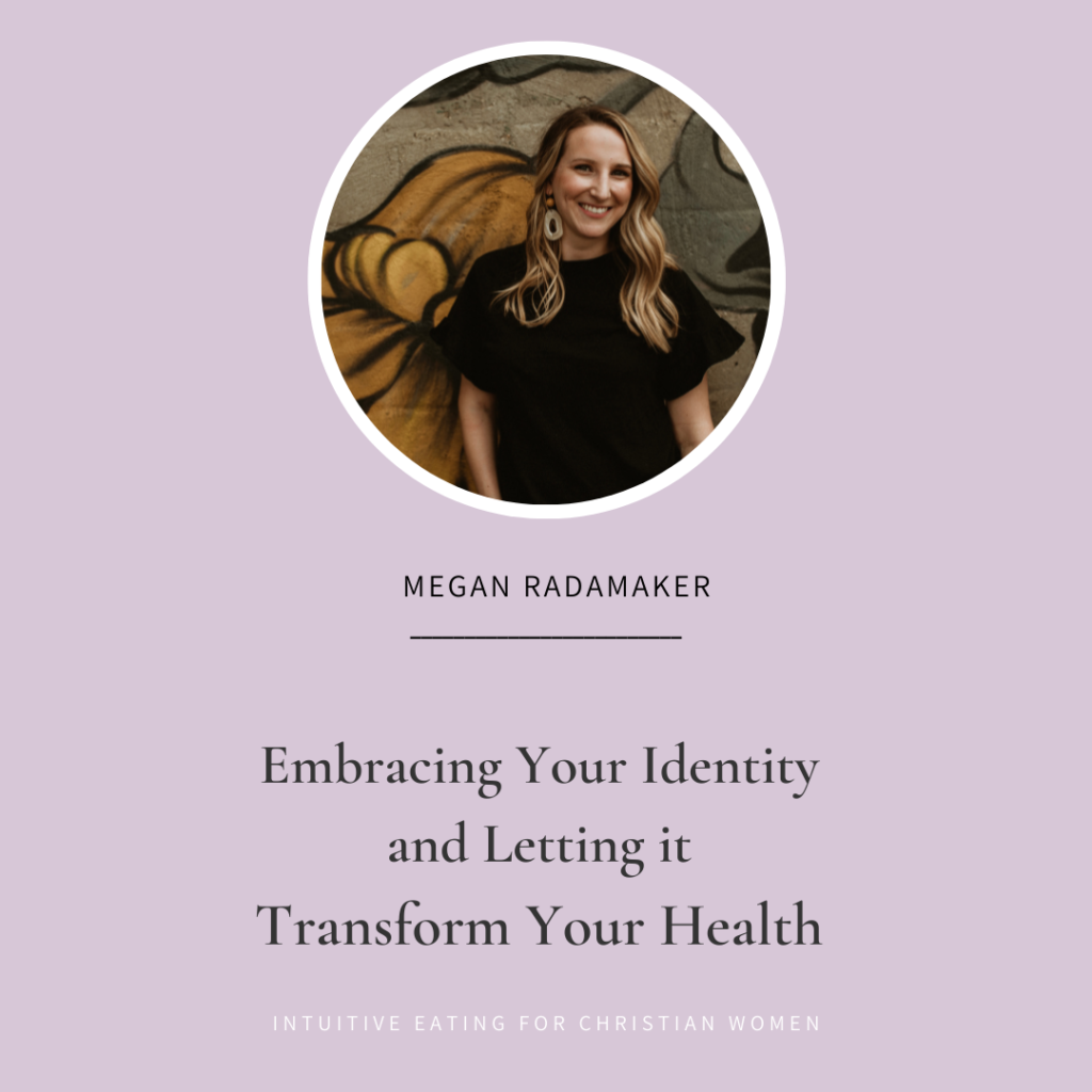 Episode 25 of the Intuitive Eating for Christian Women Podcast Embracing Your Identity and Letting it Transform Your Health with Megan Radamaker