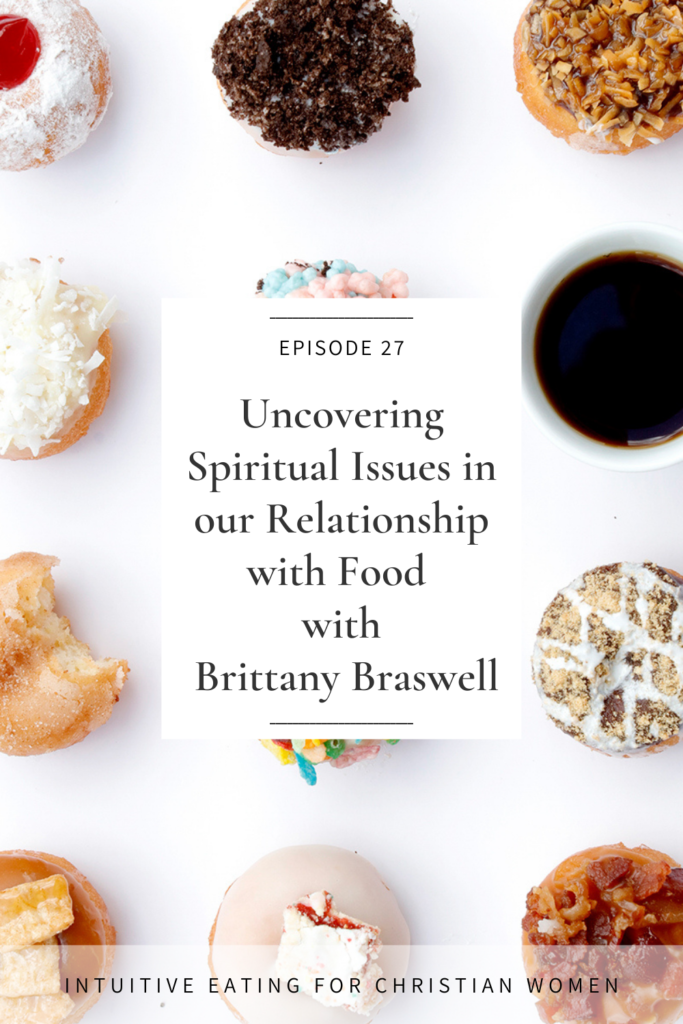 Uncovering Spiritual Issues in our Relationship with Food with Brittany Braswell RD in Episode 27 of the Intuitive Eating for Christian Women Podcast