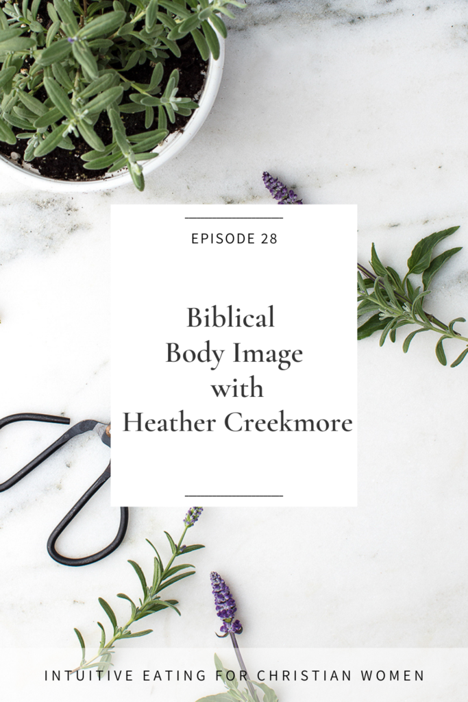 Biblical Body Image with Heather Creekmore Episode 28 of the Intuitive Eating for Christian Women Podcast