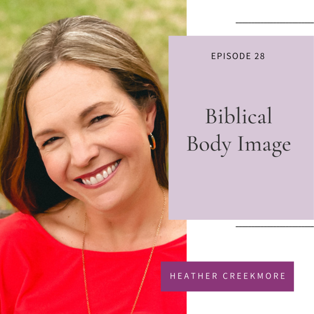 In Episode 28 of the Intuitive Eating for Christian Women Podcast we talk about Biblical Body Image with Heather Creekmore