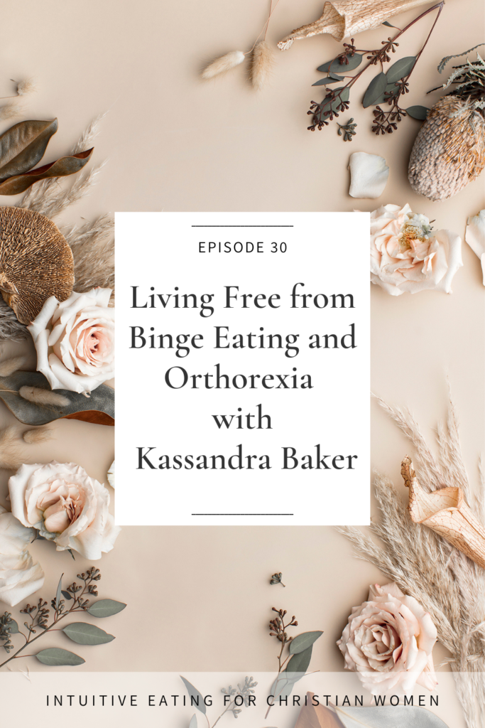 Episode 30 of the Intuitive Eating for Christian Women podcast is Kassandra Baker who shares about living free from binge eating and orthorexia.