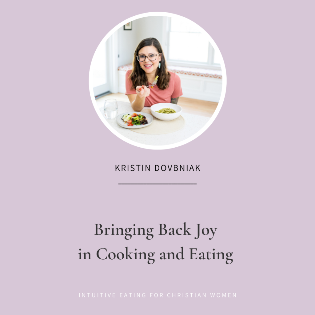 Today our guest on the Intuitive Eating for Christian Women podcast is Kristin Dovbniak who shares about bringing back the joy in cooking and eating.