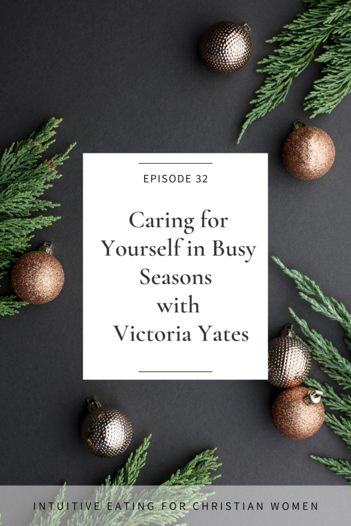 In Episode 32 on the Intuitive Eating for Christian Women Caring for Yourself in Busy Seasons with Victoria Yates