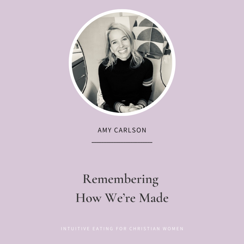 Amy Carlson RD shares how the gospel translates into our body and the importance of remembering how we’re made on Episode 35 of the Intuitive Eating for Christian Women podcast 