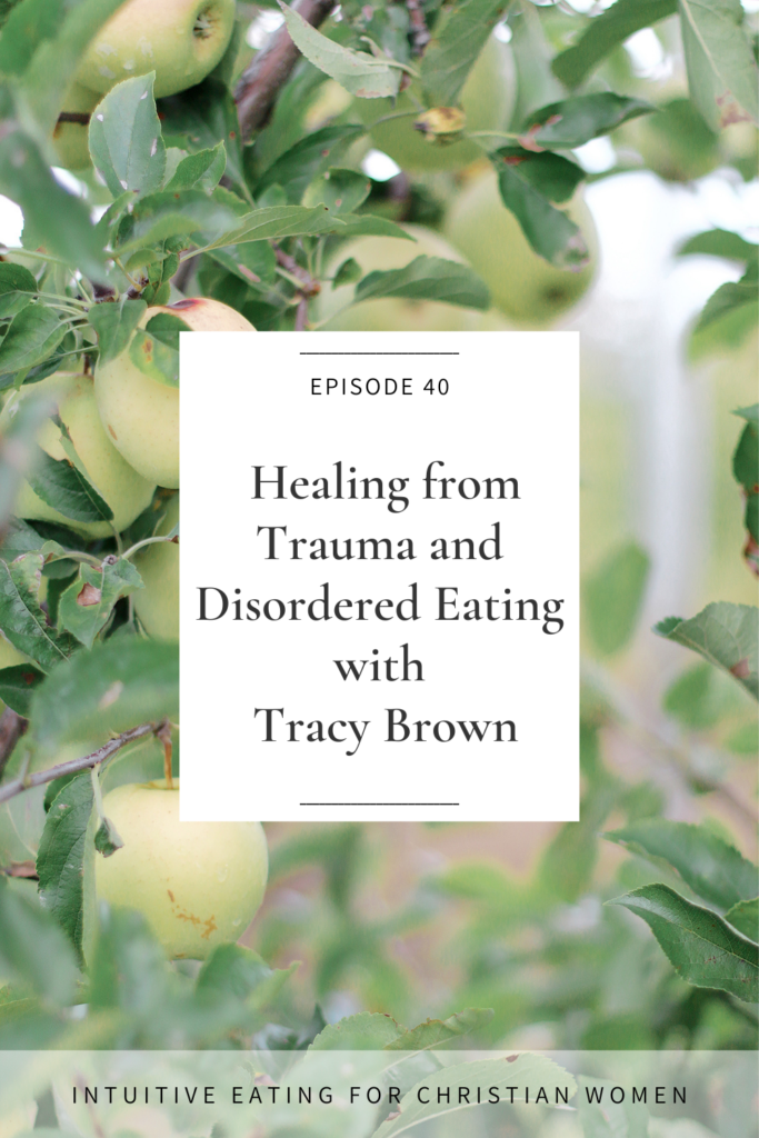 Healing from Trauma and Disordered Eating. In Episode 40 of the Intuitive Eating for Christian Women podcast our guest Tracy Brown shares about how trauma creates soul wounds and how this impacts food and worth.