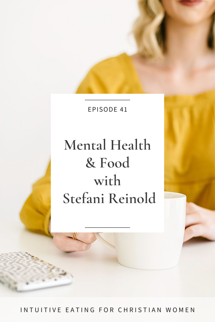In Episode 41 of the Intuitive Eating for Christian Women podcast our guest Dr. Stefani Reinold takes us on a deep dive into mental health and food.