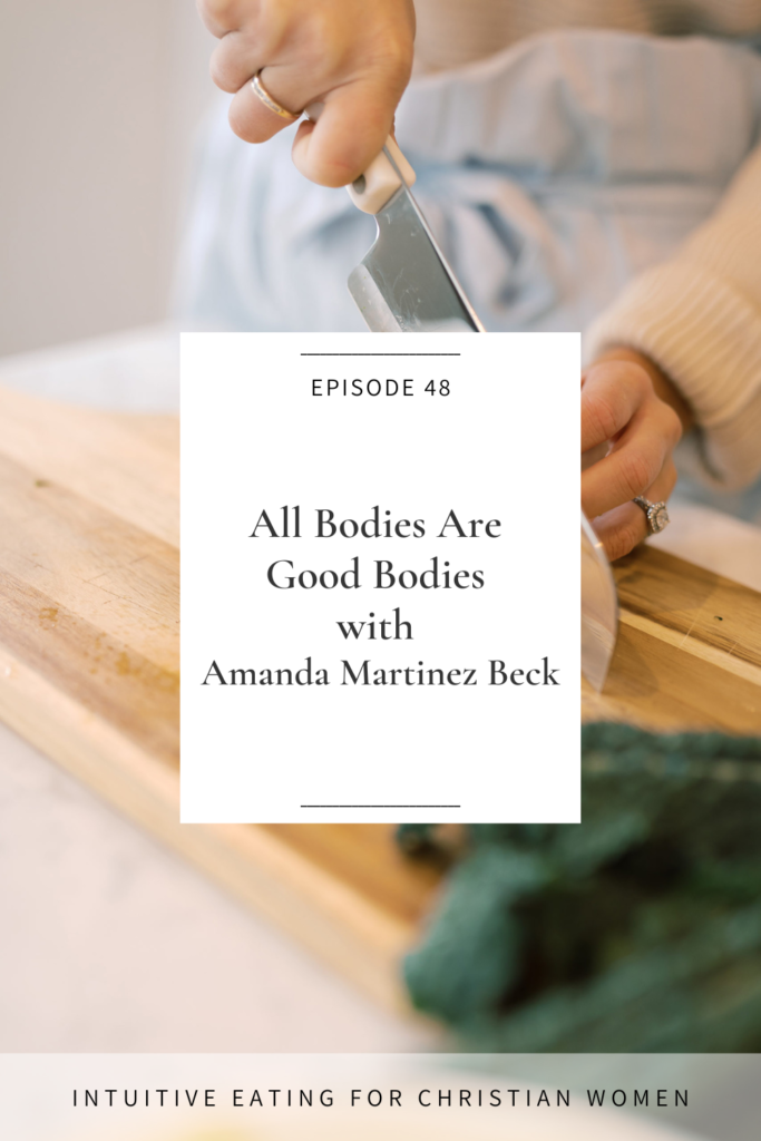Ep 48 Intuitive Eating for Christian Women All Bodies Are Good Bodies with Amanda Martinez Beck