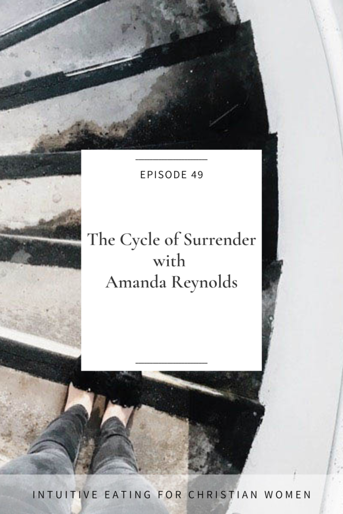 Episode 49 the Intuitive Eating for Christian Women podcast our guest Amanda Reynolds shares about the cycle of surrender