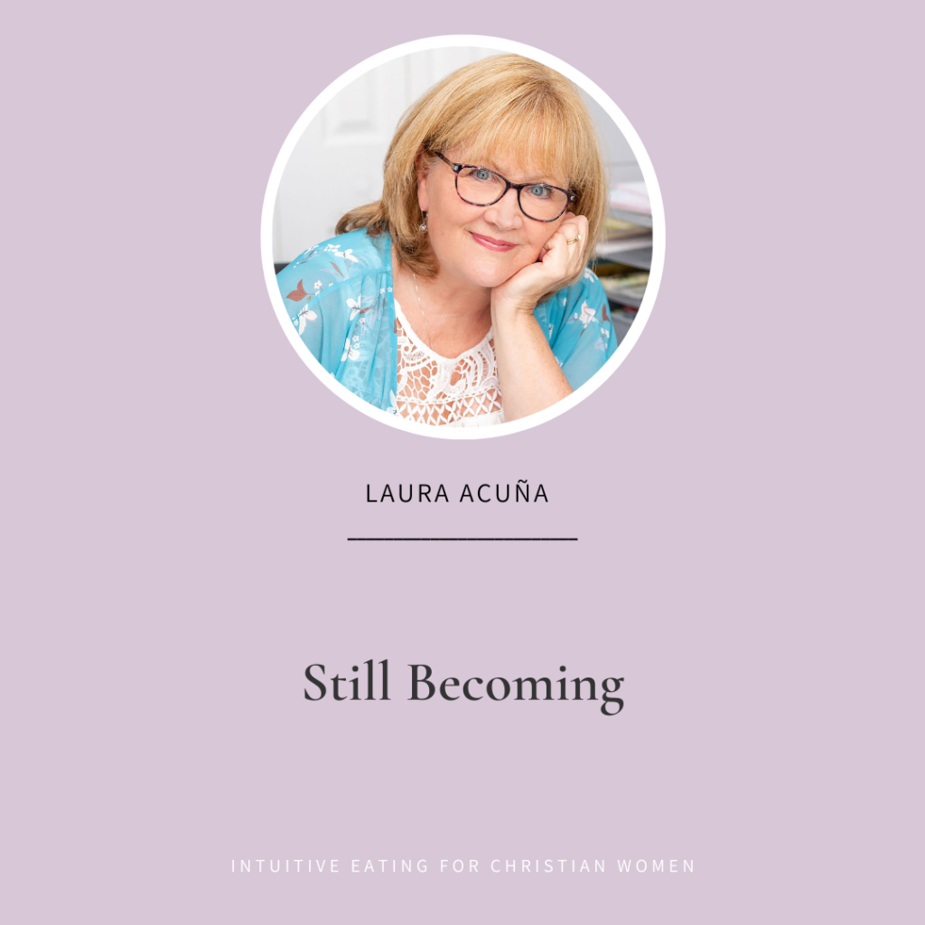Intuitive Eating for Christian Women podcast Episode 52 Still Becoming with Laura Acuña 