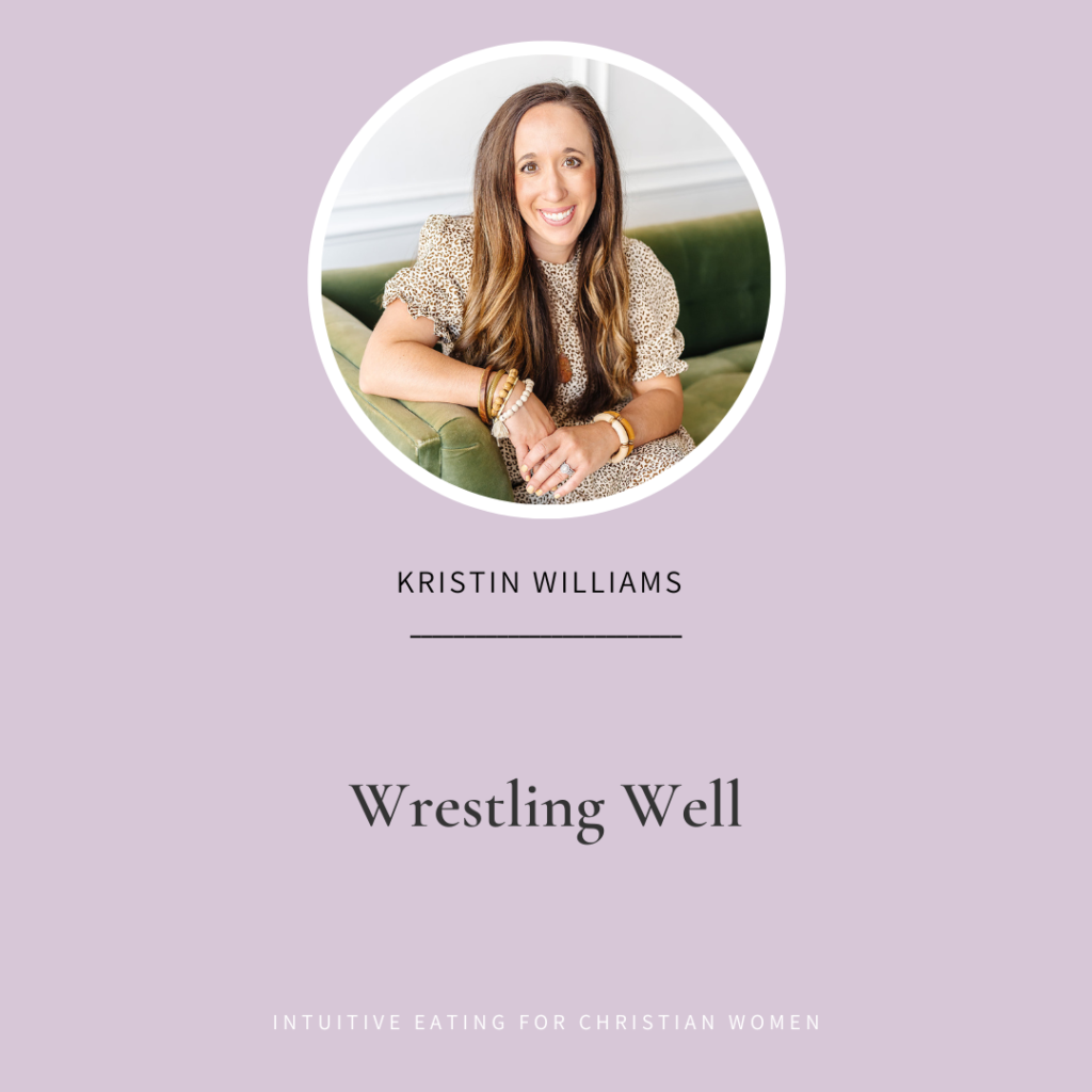 Wrestling Well with Kristin Williams On Episode 54 of the Intuitive Eating for Christian Women podcast our guest Kristin Williams shares her testimony of walking through her own eating disorder recovery to becoming a Christ-centered dietitian passionate about setting captives free from the grips of diet culture, disordered eating, and eating disorders.