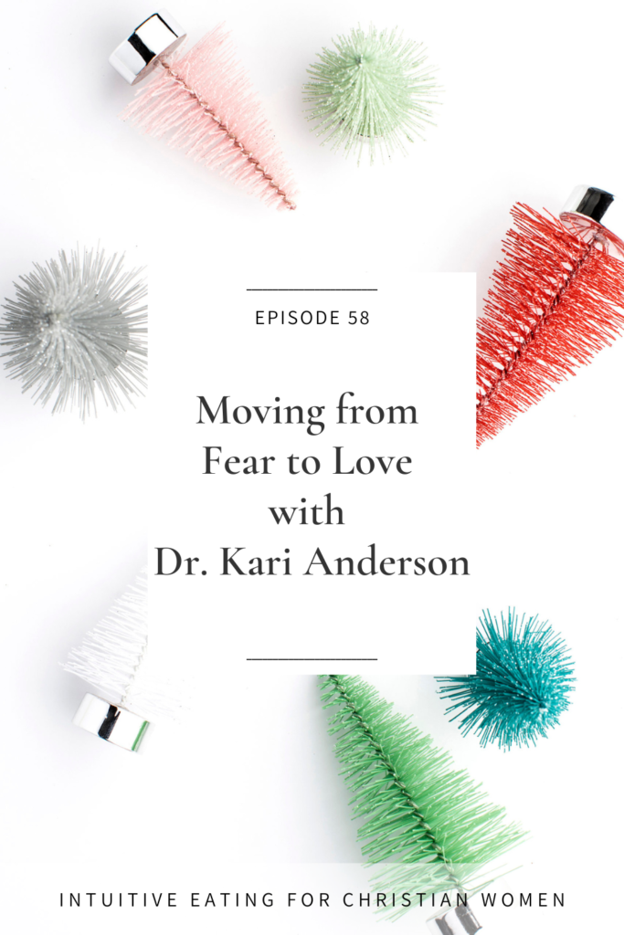 In episode 58 of Intuitive Eating for Christian Women, Dr. Kari Anderson shares about sourcing God’s love to feel safe and the impact of fear on our relationships with food, body and others.