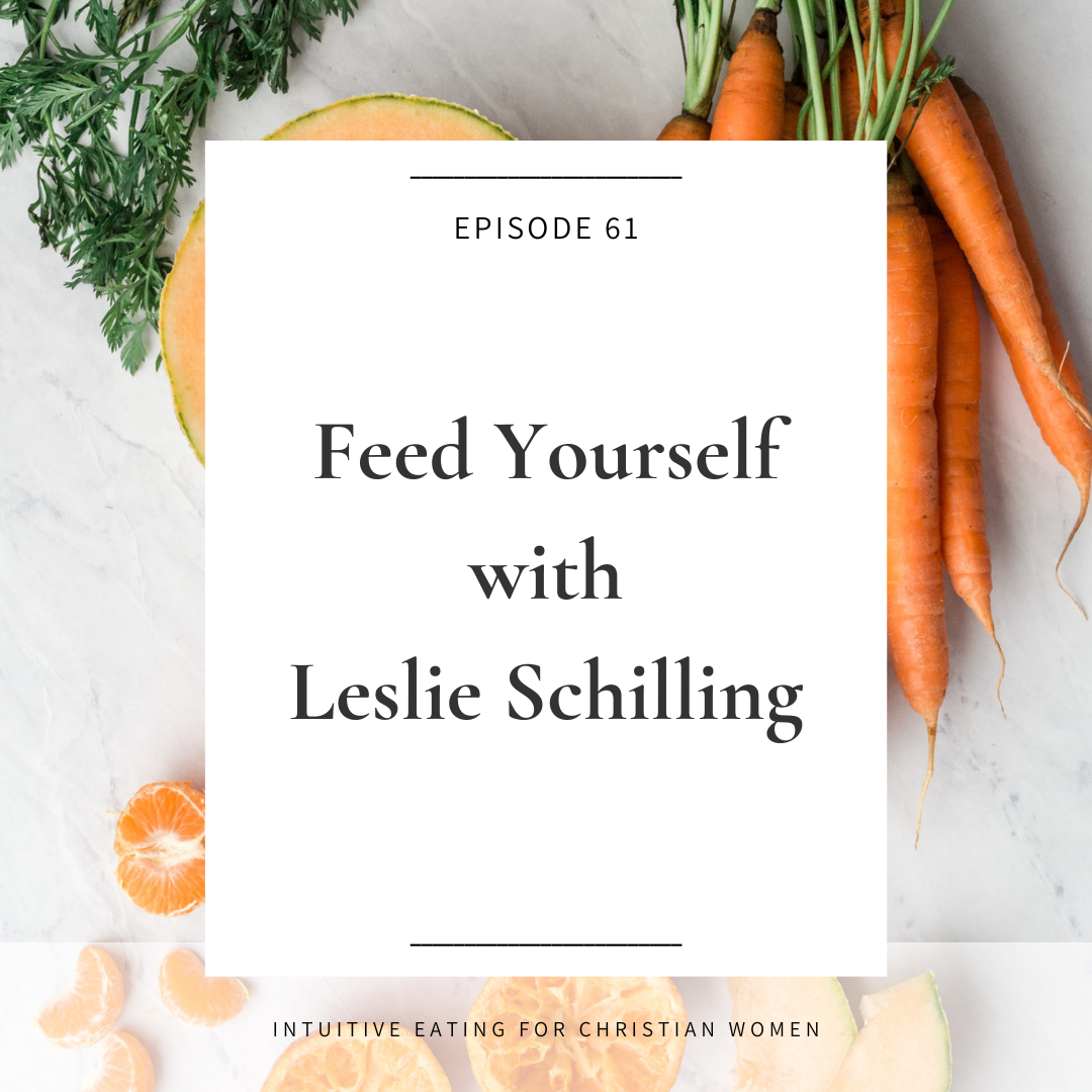 Feed Yourself with Leslie Schilling Episode 61 of Intuitive Eating for Christian Women