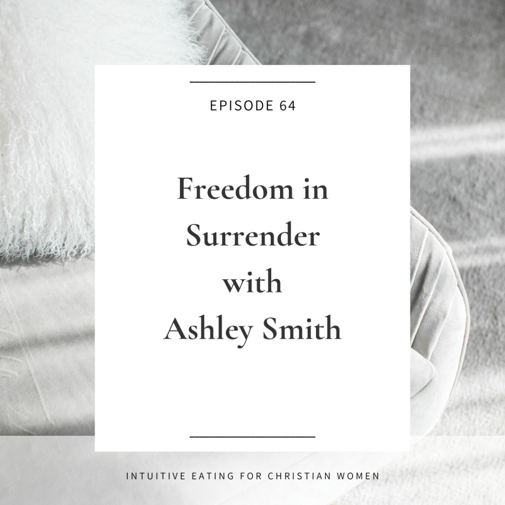 Episode 64 Intuitive Eating for Christian Women Freedom In Surrender with Ashley Smith. In this episode of Intuitive Eating for Christian Women our guest Ashley Smith shares her story of control and surrender, and her experience of healing Hypothalamic Amenorrhea (HA), getting her period back and restoring ovulation through intuitive eating and faith.