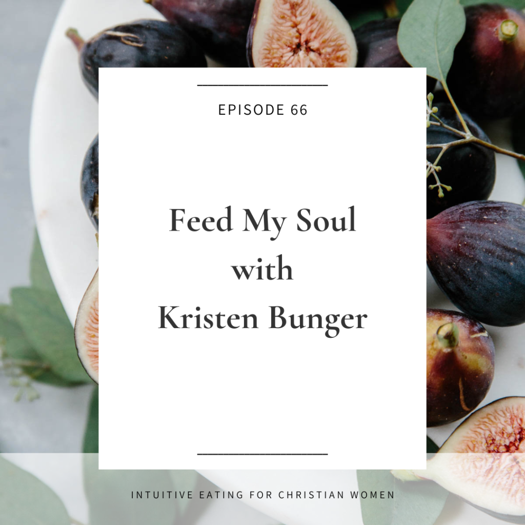 Episode 66 Intuitive Eating for Christian Women podcast Feed My Soul with Kristen Bunger